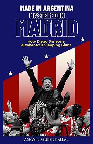 Made in Argentina; Mastered in Madrid : How Diego Simeone Awakened a Sleeping Giant