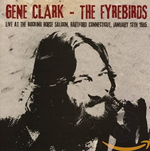 Gene Clark & The Fyrebirds - Live At The Rocking Horse Sallon, Hartford, CT, 13/1/1985 [CD]