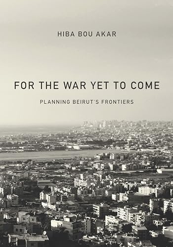 For the War Yet to Come: Planning Beiruts Frontiers