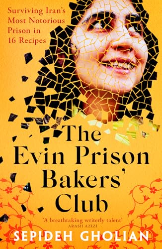 The Evin Prison Bakers’ Club : Surviving Iran's Most Notorious Prisons in 16 Recipes