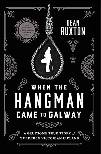 When the Hangman Came to Galway: A Gruesome True Story of Murder in Victorian Ireland