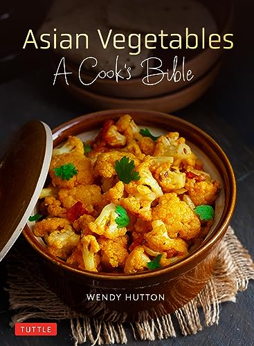 Asian Vegetables: A Cook's Bible : Descriptions and Illustrations of 139 Vegetables, Including Dried and Preserved Varieties with 145 Authentic Recipes