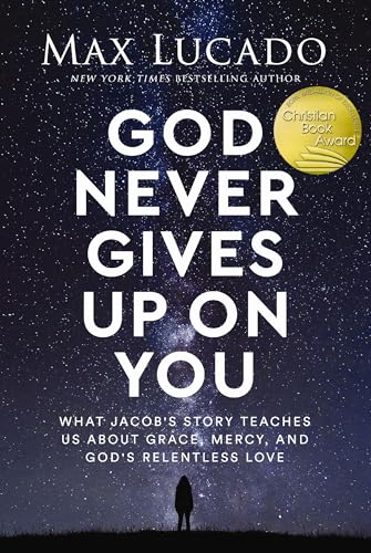 God Never Gives Up on You : What Jacob's Story Teaches Us About Grace, Mercy, and God's Relentless Love
