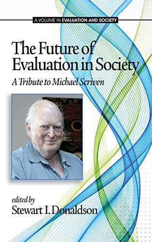 The Future of Evaluation in Society : A Tribute to Michael Scriven