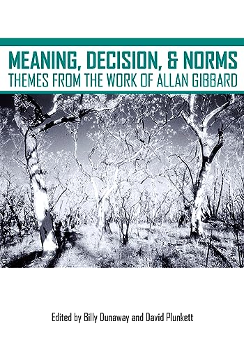 Meaning, Decision, and Norms : Themes from the Work of Allan Gibbard