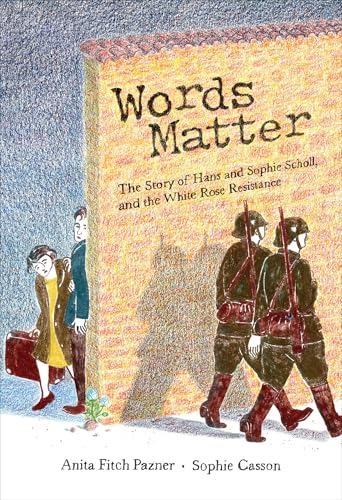 Words Matter : The Story of Hans and Sophie Scholl, and the White Rose Resistance