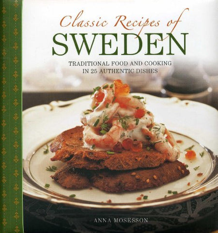 Classic Recipes of Sweden: Traditional Food and Cooking in 25 Authentic Dishes