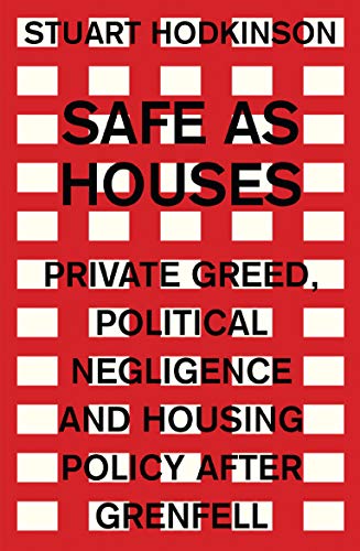 Safe as Houses: Private Greed, Political Negligence and Housing Policy After Grenfell (Manchester Capitalism)