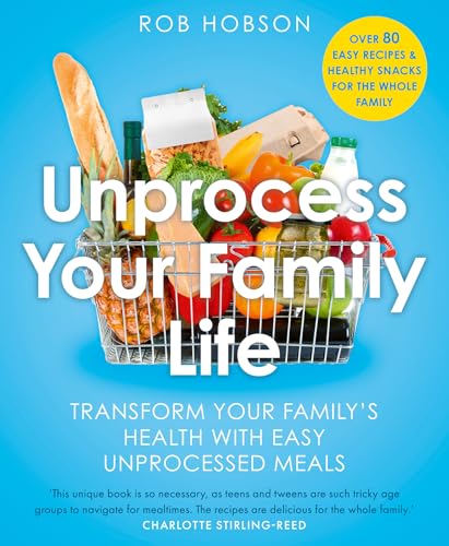 Unprocess Your Family Life : Transform Your Family's Health with Easy Unprocessed Meals