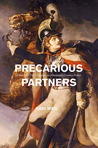 Precarious Partners: Horses and Their Humans in Nineteenth-Century France (Animal Lives)