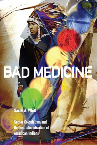 Bad Medicine : Settler Colonialism and the Institutionalization of American Indians