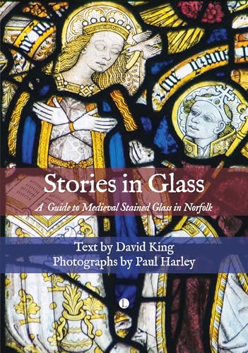 Stories in Glass : A Guide to Medieval Stained Glass in Norfolk
