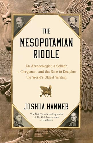 The Mesopotamian Riddle : An Archaeologist, a Soldier, a Clergyman, and the Race to Decipher the World's Oldest Writing