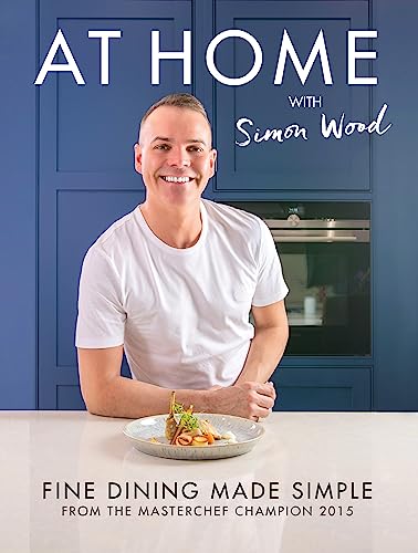 At Home with Simon Wood : Fine Dining Made Simple