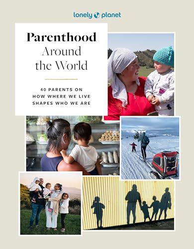 Lonely Planet Parenthood Around the World : 40 Interviews on How Place Shapes How We Parent