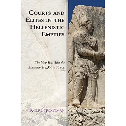 Courts and Elites in the Hellenistic Empires : The Near East After the Achaemenids, c. 330 to 30 BCE