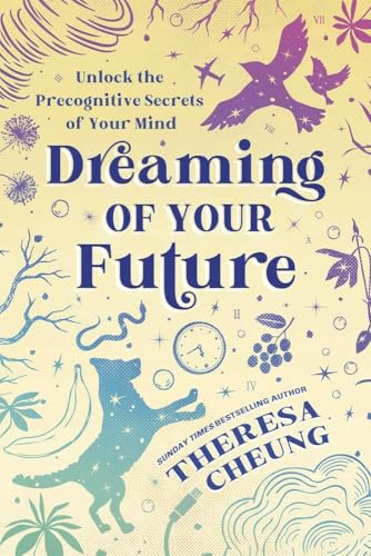 Dreaming of Your Future : Unlock the Precognitive Secrets of Your Mind