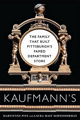 Kaufmann's : The Family That Built Pittsburgh's Famed Department Store
