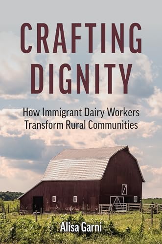 Crafting Dignity : How Immigrant Dairy Workers Transform Rural Communities