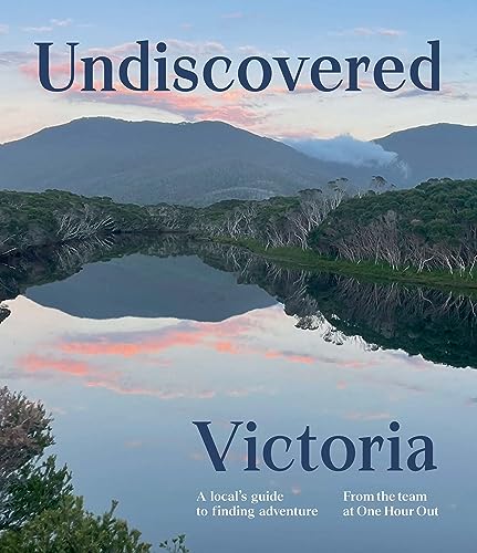 Undiscovered Victoria : A Locals' Guide to Finding Adventure