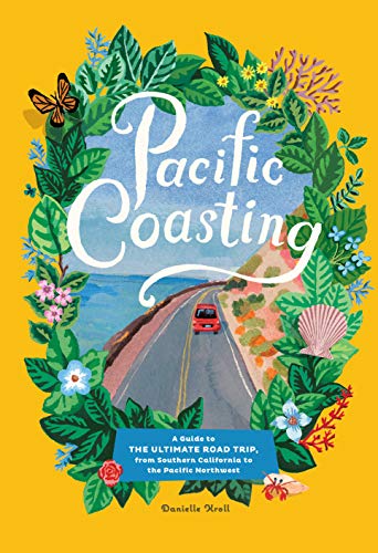 Pacific Coasting : A Guide to the Ultimate Road Trip, from Southern California to the Pacific Northwest