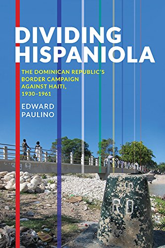 Dividing Hispaniola : The Dominican Republic's Border Campaign against Haiti, 1930-1961