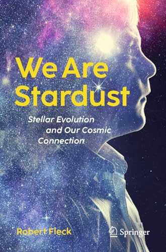 We Are Stardust : Stellar Evolution and Our Cosmic Connection