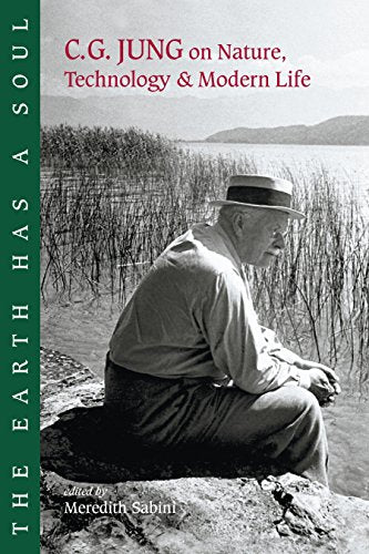The Earth Has a Soul: C.G.Jung's Writings on Nature, Technology and Modern Life: C.G. Jung on Nature, Technology and Modern Life