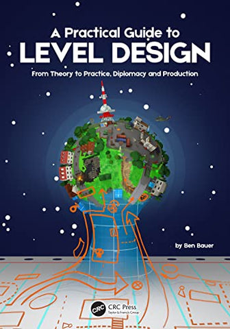 A Practical Guide to Level Design: From Theory to Practice, Diplomacy and Production