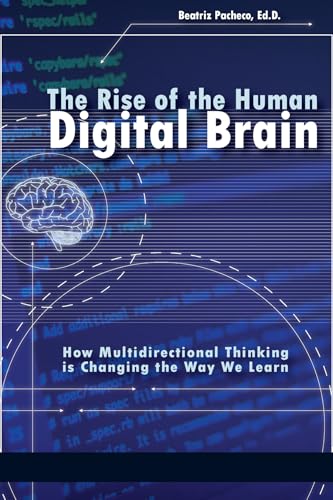 The Rise of the Human Digital Brain : How Multidirectional Thinking is Changing the Way We Learn