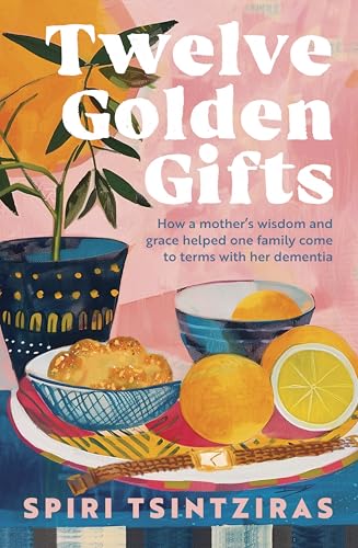 Twelve Golden Gifts : Part lament, part love letter, part practical no-nonsense guide, from the author of Afternoons in Ithaka and My Ikaria