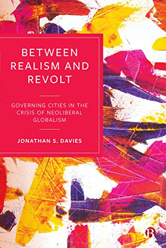 Between Realism and Revolt : Governing Cities in the Crisis of Neoliberal Globalism
