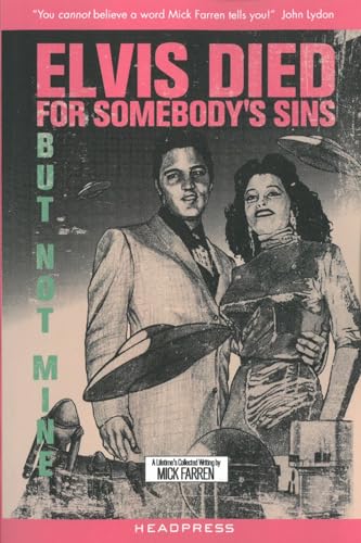 Elvis Died For Somebodys Sins...: But Not Mine: A Lifetimes Collected Writing by Mick Farren