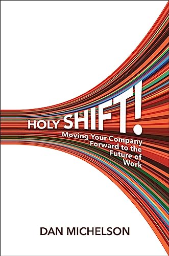 Holy Shift : Moving Your Company Forward to the Future of Work