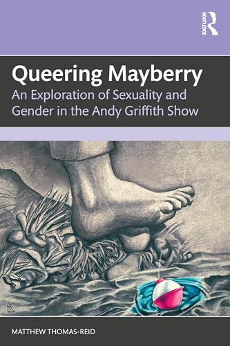 Queering Mayberry : An Exploration of Sexuality and Gender in the Andy Griffith Show