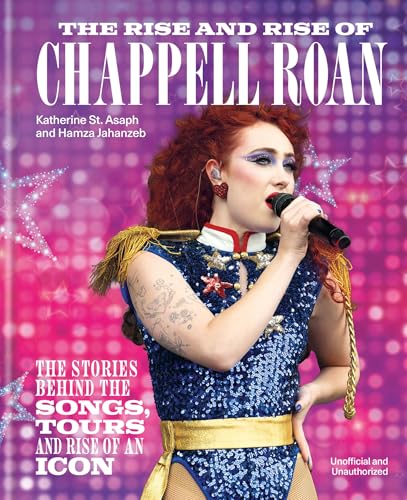 The Rise and Rise of Chappell Roan : The Stories Behind the Songs, Tours and Rise of an Icon