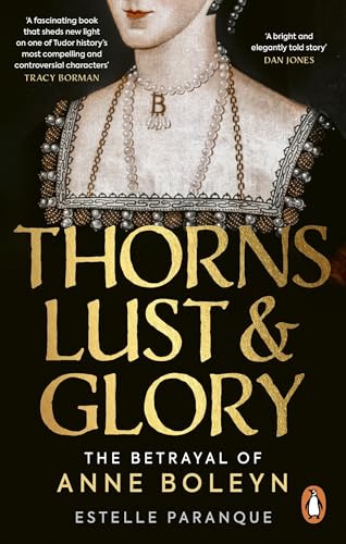 Thorns, Lust and Glory : The betrayal of Anne Boleyn