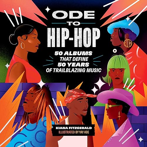 Ode to Hip-Hop : 50 Albums That Define 50 Years of Trailblazing Music