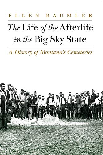 The Life of the Afterlife in the Big Sky State: A History of Montanas Cemeteries