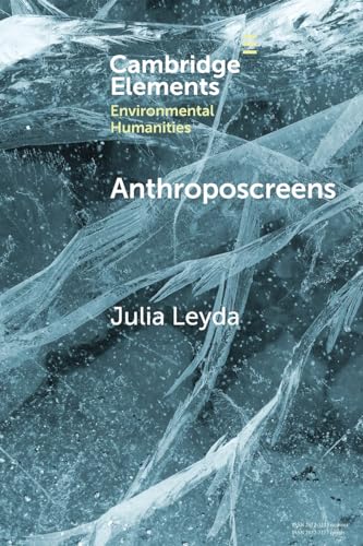 Anthroposcreens: Mediating the Climate Unconscious (Elements in Environmental Humanities)