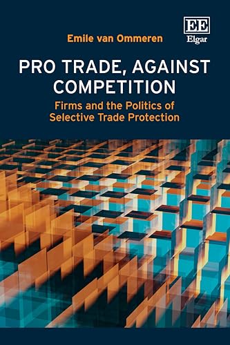 Pro Trade, Against Competition : Firms and the Politics of Selective Trade Protection