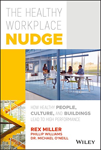 The Healthy Workplace Nudge: How Healthy People, Culture, and Buildings Lead to High Performance