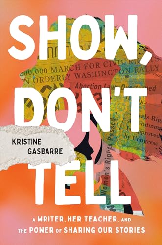 Show, Don't Tell : A Writer, Her Teacher, and the Power of Sharing Our Stories