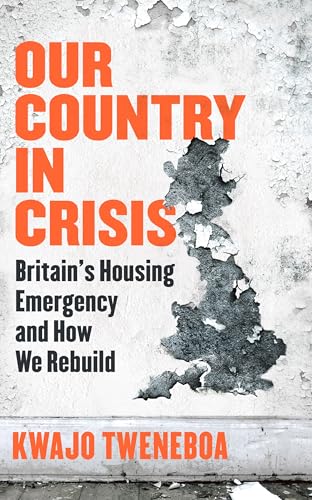 Our Country in Crisis : Britain's Housing Emergency and How We Rebuild