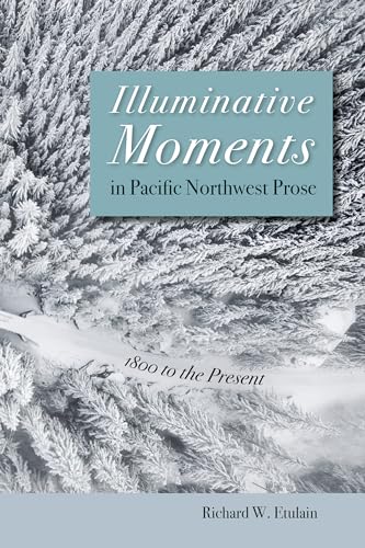 Illuminative Moments in Pacific Northwest Prose : 1800 to the Present