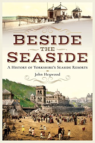 Beside the Seaside : A History of Yorkshire's Seaside Resorts