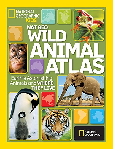 Ng Wild Animal Atlas: Earth's Astonishing Animals and Where They Live (National Geographic Kids)