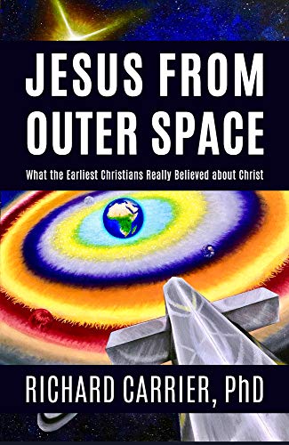 Jesus from Outer Space : What the Earliest Christians Really Believed about Christ