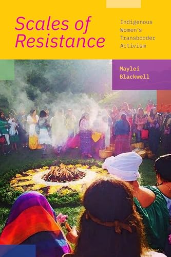 Scales of Resistance: Indigenous Womens Transborder Activism