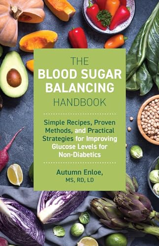 The Blood Sugar Balancing Handbook : Simple Recipes, Proven Methods, and Practical Strategies for Improving Glucose Levels for Non-Diabetics